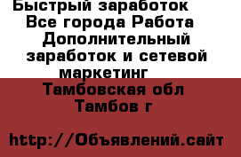 !!!Быстрый заработок!!! - Все города Работа » Дополнительный заработок и сетевой маркетинг   . Тамбовская обл.,Тамбов г.